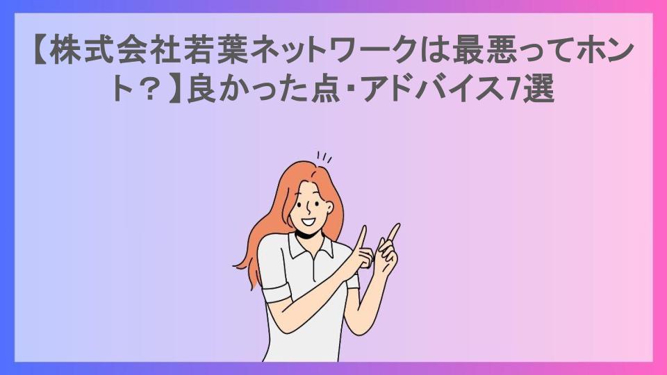 【株式会社若葉ネットワークは最悪ってホント？】良かった点・アドバイス7選